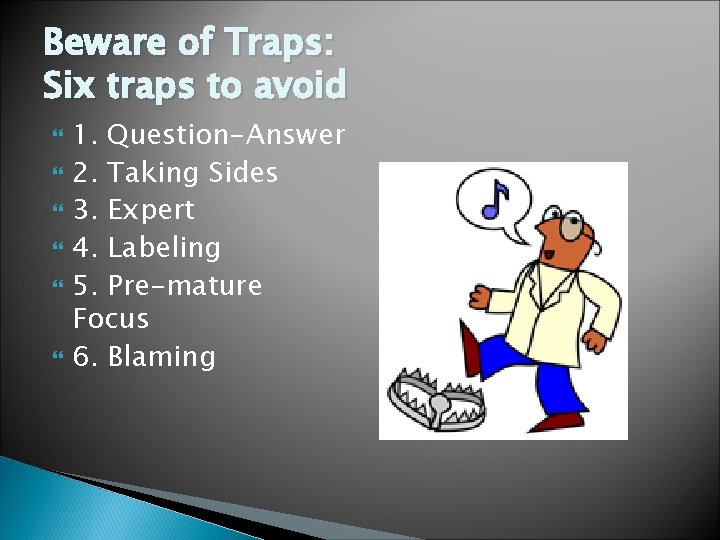 Beware of Traps: Six traps to avoid 1. Question-Answer 2. Taking Sides 3. Expert