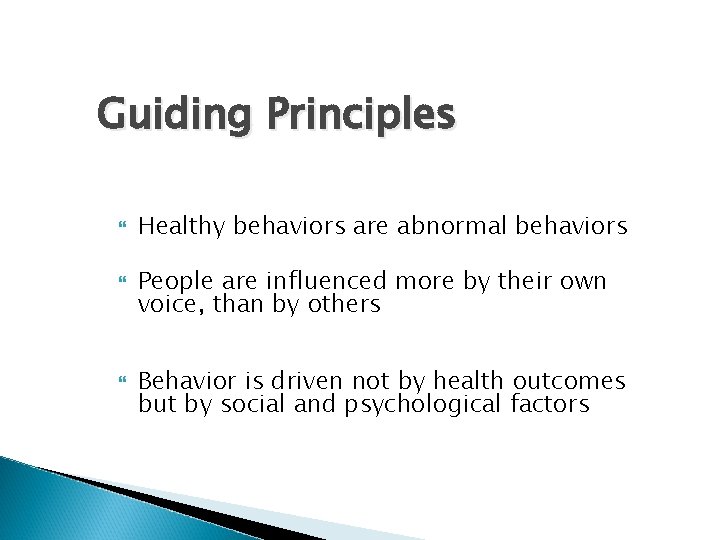 Guiding Principles Healthy behaviors are abnormal behaviors People are influenced more by their own