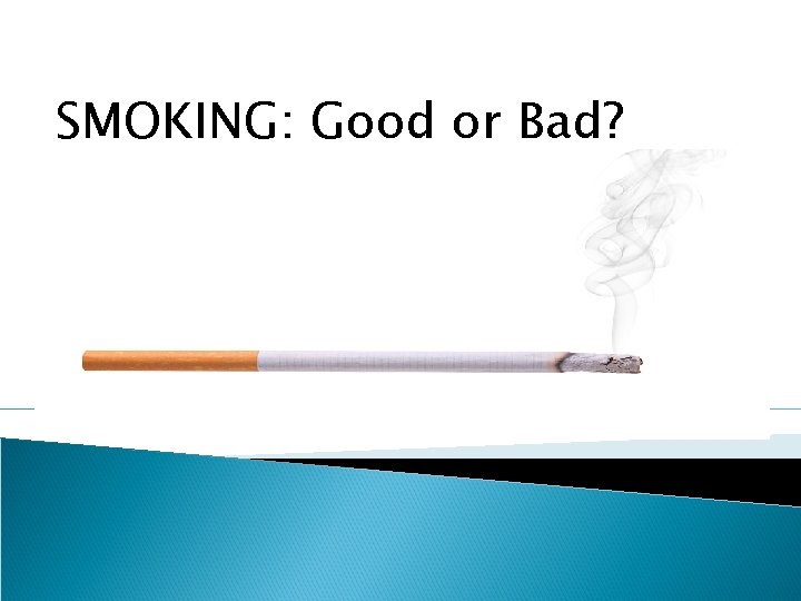 SMOKING: Good or Bad? …it’s not the message delivered, but the message received that