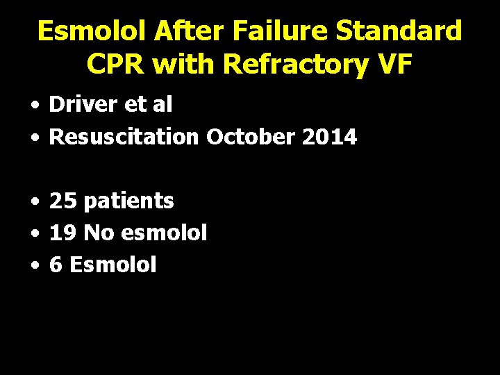 Esmolol After Failure Standard CPR with Refractory VF • Driver et al • Resuscitation