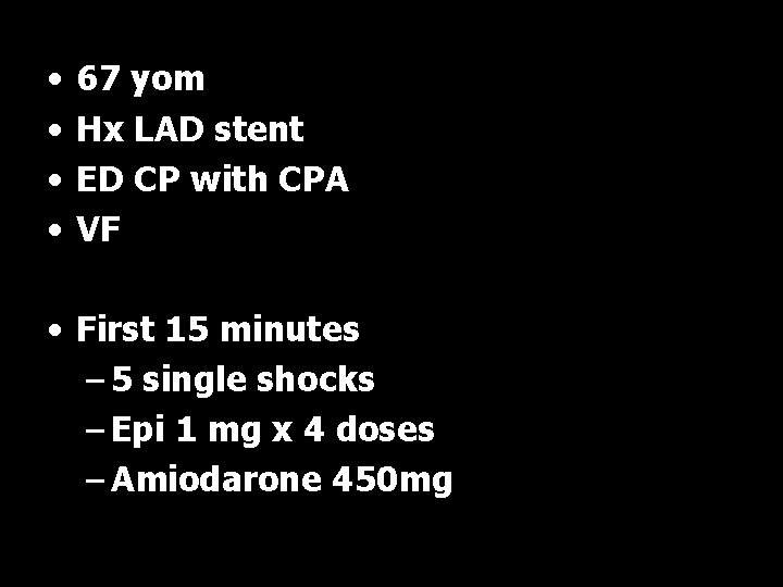  • • 67 yom Hx LAD stent ED CP with CPA VF •