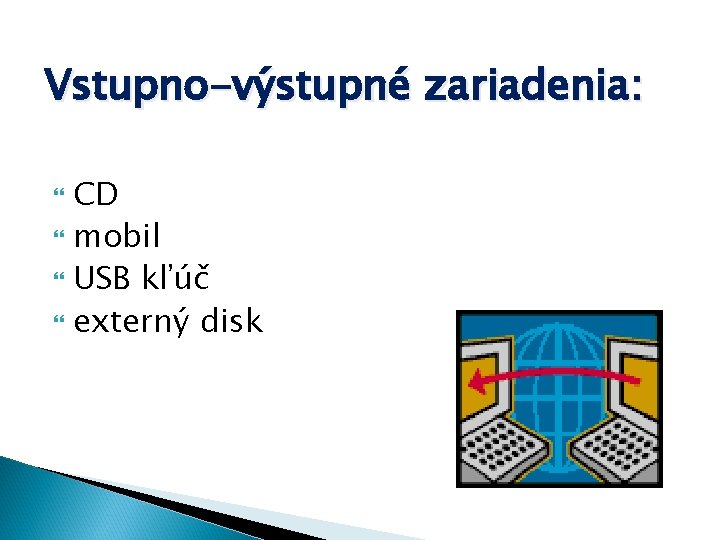 Vstupno-výstupné zariadenia: CD mobil USB kľúč externý disk 