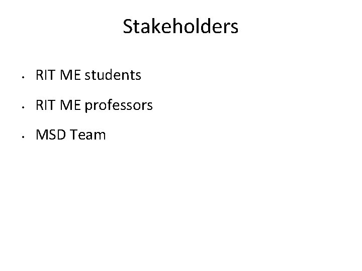 Stakeholders • RIT ME students • RIT ME professors • MSD Team 