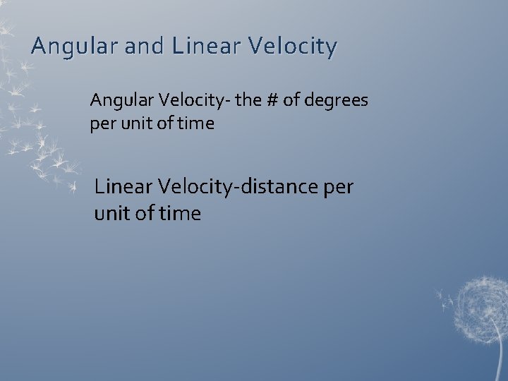 Angular and Linear Velocity Angular Velocity- the # of degrees per unit of time Angular and Linear Velocity Angular Velocity- the # of degrees per unit of time