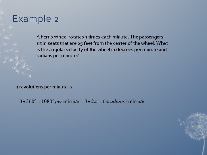 . Example 2 A Ferris Wheel rotates 3 times each minute. The passengers sit . Example 2 A Ferris Wheel rotates 3 times each minute. The passengers sit