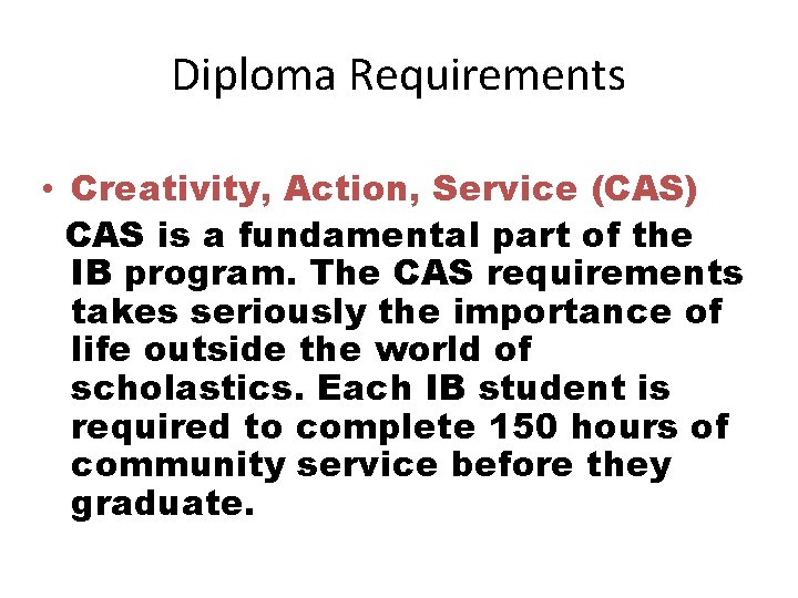 Diploma Requirements • Creativity, Action, Service (CAS) CAS is a fundamental part of the