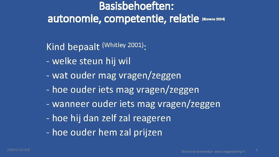 Basisbehoeften: autonomie, competentie, relatie (Stevens 2004) Kind bepaalt (Whitley 2001): - welke steun hij