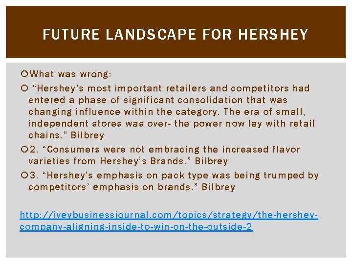 FUTURE LANDSCAPE FOR HERSHEY What was wrong: “Hershey’s most important retailers and competitors had