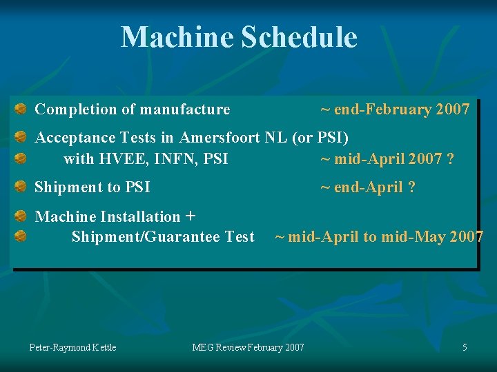 Machine Schedule Completion of manufacture ~ end-February 2007 Acceptance Tests in Amersfoort NL (or