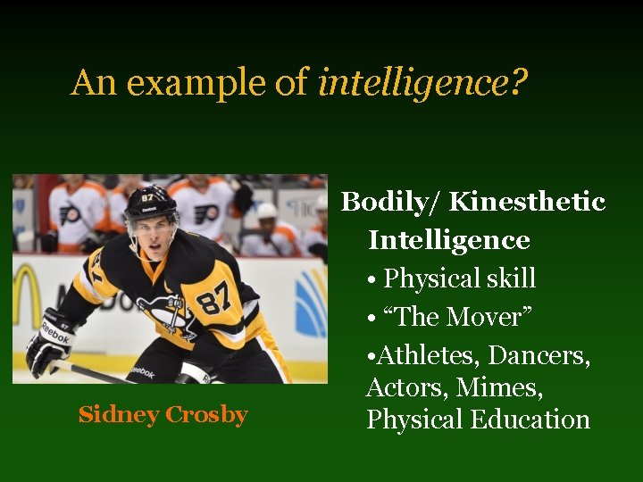 An example of intelligence? Sidney Crosby Bodily/ Kinesthetic Intelligence • Physical skill • “The