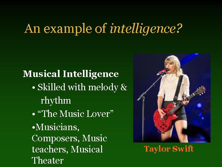 An example of intelligence? Musical Intelligence • Skilled with melody & rhythm • “The