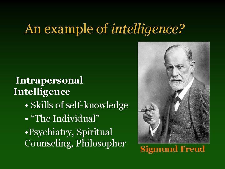 An example of intelligence? Intrapersonal Intelligence • Skills of self-knowledge • “The Individual” •