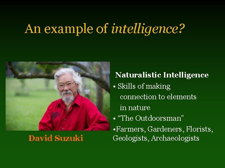 An example of intelligence? David Suzuki Naturalistic Intelligence • Skills of making connection to