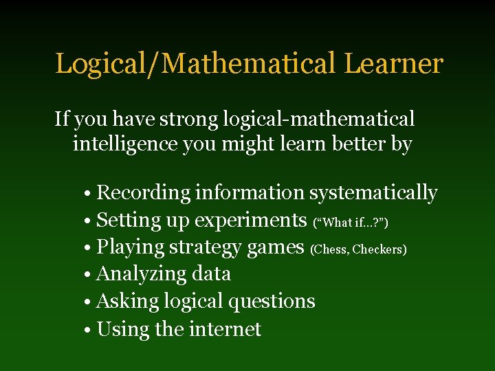 Logical/Mathematical Learner If you have strong logical-mathematical intelligence you might learn better by •