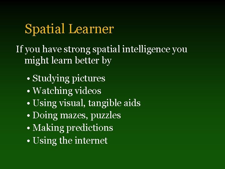 Spatial Learner If you have strong spatial intelligence you might learn better by •
