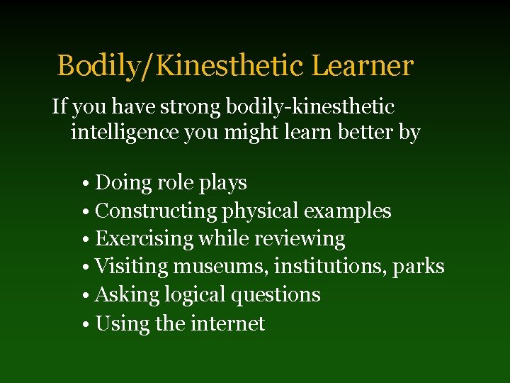 Bodily/Kinesthetic Learner If you have strong bodily-kinesthetic intelligence you might learn better by •