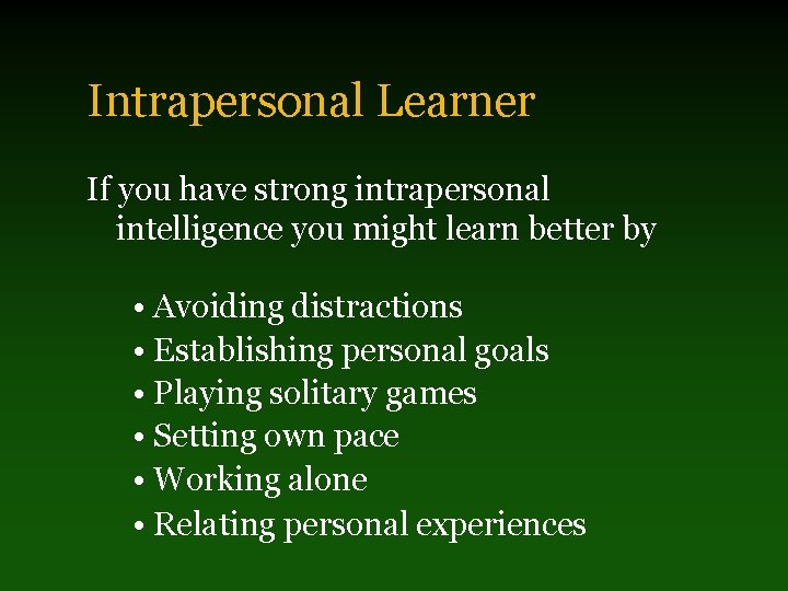 Intrapersonal Learner If you have strong intrapersonal intelligence you might learn better by •