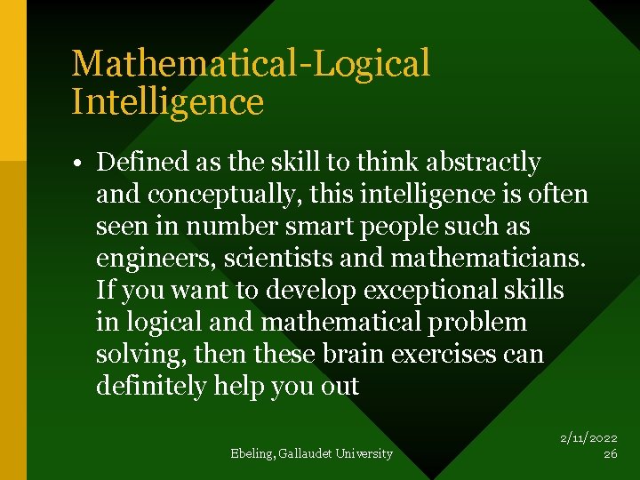 Mathematical-Logical Intelligence • Defined as the skill to think abstractly and conceptually, this intelligence