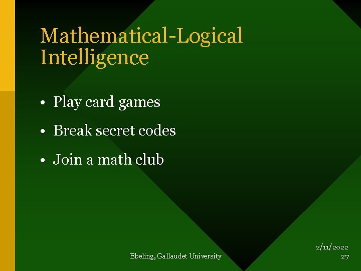Mathematical-Logical Intelligence • Play card games • Break secret codes • Join a math