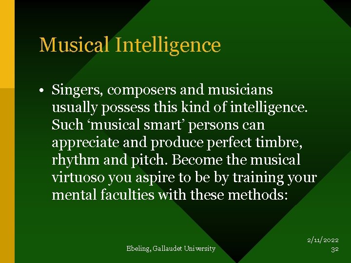 Musical Intelligence • Singers, composers and musicians usually possess this kind of intelligence. Such