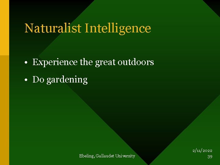 Naturalist Intelligence • Experience the great outdoors • Do gardening Ebeling, Gallaudet University 2/11/2022