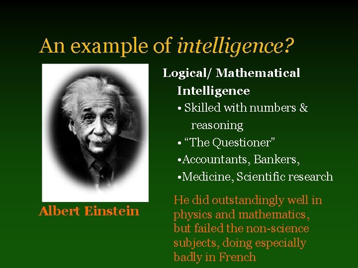 An example of intelligence? Logical/ Mathematical Intelligence • Skilled with numbers & reasoning •