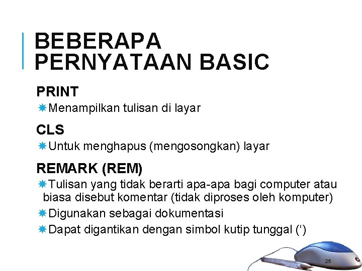 BEBERAPA PERNYATAAN BASIC PRINT Menampilkan tulisan di layar CLS Untuk menghapus (mengosongkan) layar REMARK BEBERAPA PERNYATAAN BASIC PRINT Menampilkan tulisan di layar CLS Untuk menghapus (mengosongkan) layar REMARK