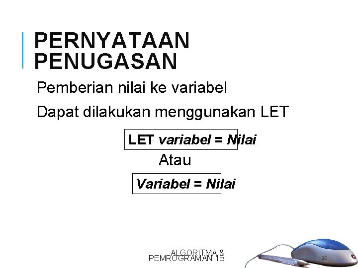 PERNYATAAN PENUGASAN Pemberian nilai ke variabel Dapat dilakukan menggunakan LET variabel = Nilai Atau PERNYATAAN PENUGASAN Pemberian nilai ke variabel Dapat dilakukan menggunakan LET variabel = Nilai Atau