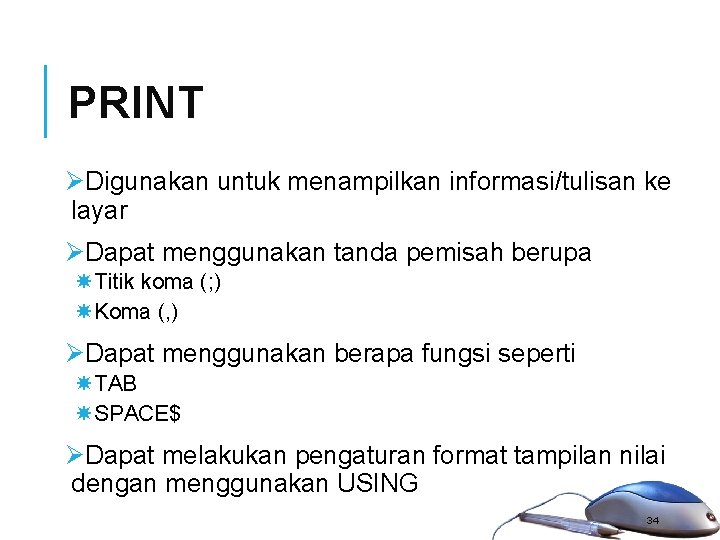 PRINT ØDigunakan untuk menampilkan informasi/tulisan ke layar ØDapat menggunakan tanda pemisah berupa Titik koma PRINT ØDigunakan untuk menampilkan informasi/tulisan ke layar ØDapat menggunakan tanda pemisah berupa Titik koma