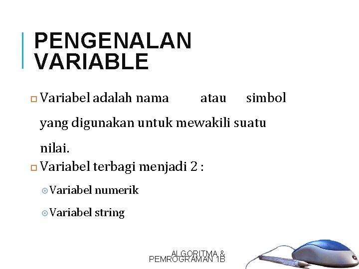 PENGENALAN VARIABLE 6 Variabel adalah nama atau simbol yang digunakan untuk mewakili suatu nilai. PENGENALAN VARIABLE 6 Variabel adalah nama atau simbol yang digunakan untuk mewakili suatu nilai.