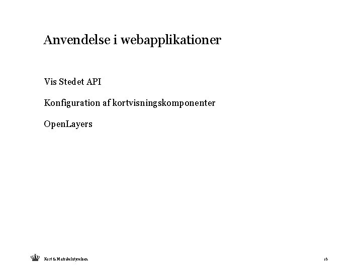 Anvendelse i webapplikationer Vis Stedet API Konfiguration af kortvisningskomponenter Open. Layers Kort & Matrikelstyrelsen