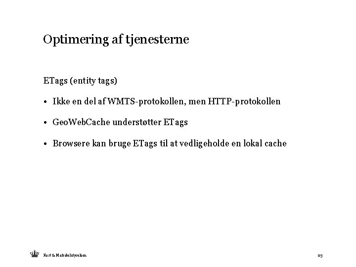 Optimering af tjenesterne ETags (entity tags) • Ikke en del af WMTS-protokollen, men HTTP-protokollen