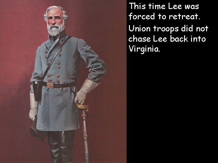  • This time Lee was forced to retreat. • Union troops did not