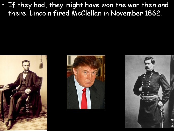  • If they had, they might have won the war then and there.