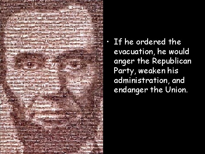  • If he ordered the evacuation, he would anger the Republican Party, weaken