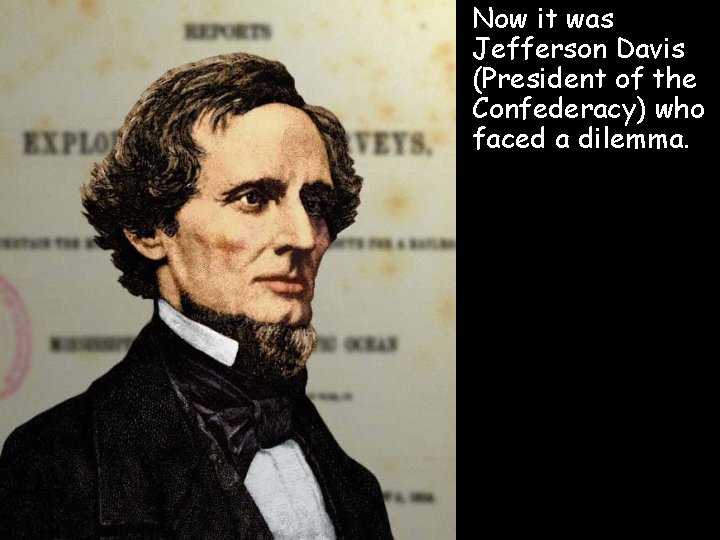  • Now it was Jefferson Davis (President of the Confederacy) who faced a