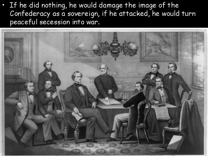  • If he did nothing, he would damage the image of the Confederacy