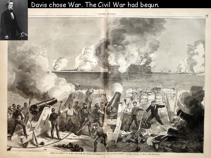  • Davis chose War. The Civil War had begun. 