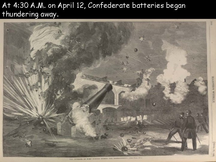 At 4: 30 A. M. on April 12, Confederate batteries began thundering away. 