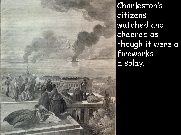  • Charleston’s citizens watched and cheered as though it were a fireworks display.