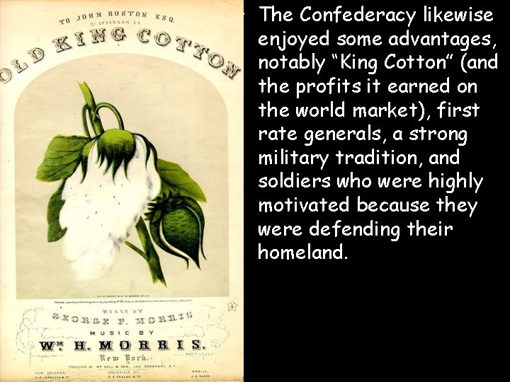  • The Confederacy likewise enjoyed some advantages, notably “King Cotton” (and the profits