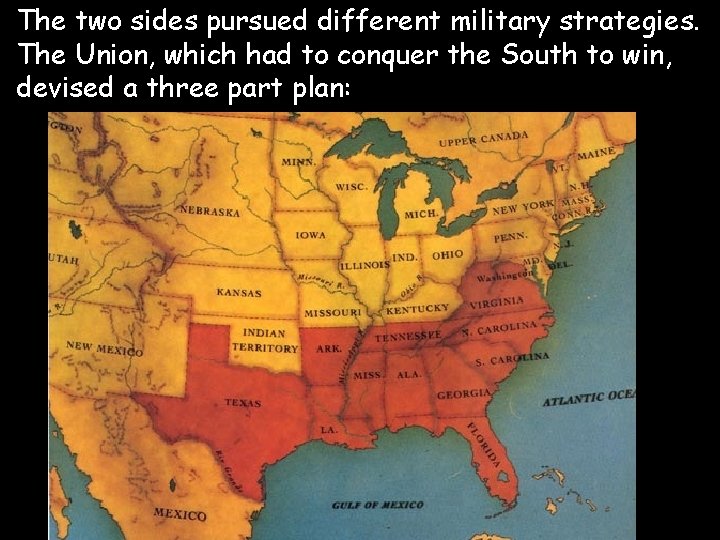  • The two sides pursued different military strategies. The Union, which had to