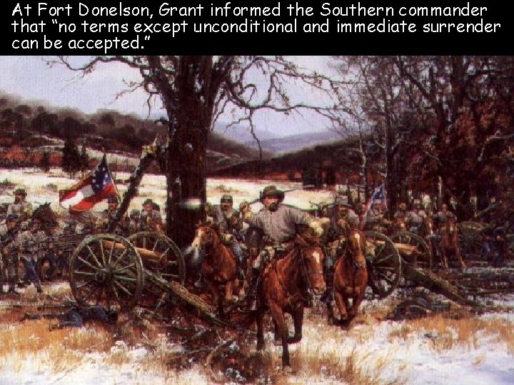 At Fort Donelson, Grant informed the Southern commander that “no terms except unconditional and