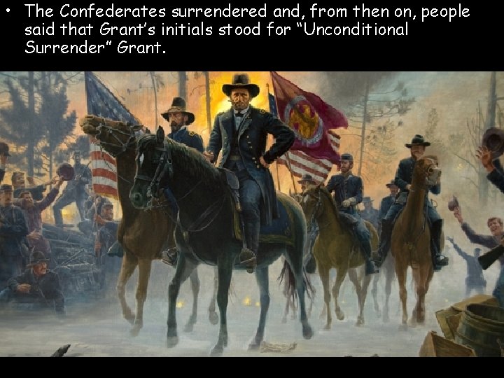  • The Confederates surrendered and, from then on, people said that Grant’s initials