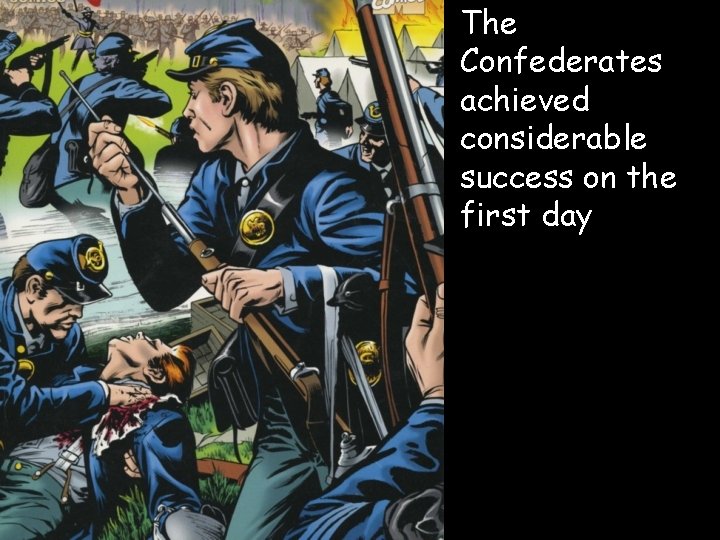  • The Confederates achieved considerable success on the first day 