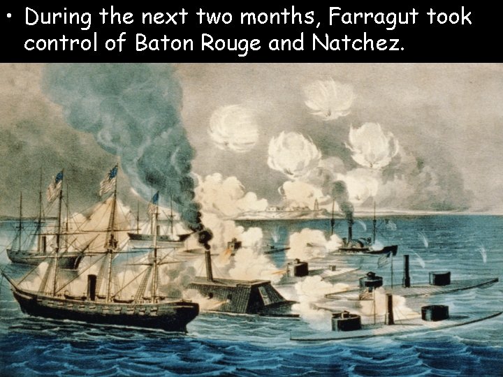  • During the next two months, Farragut took control of Baton Rouge and