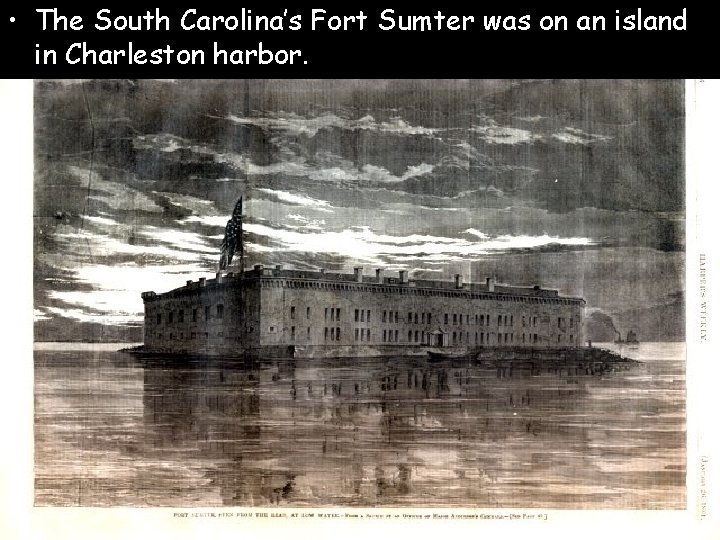  • The South Carolina’s Fort Sumter was on an island in Charleston harbor.