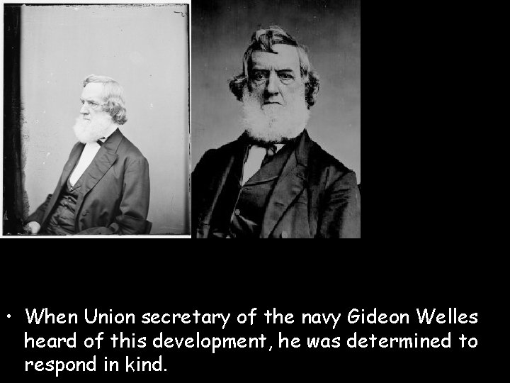  • When Union secretary of the navy Gideon Welles heard of this development,