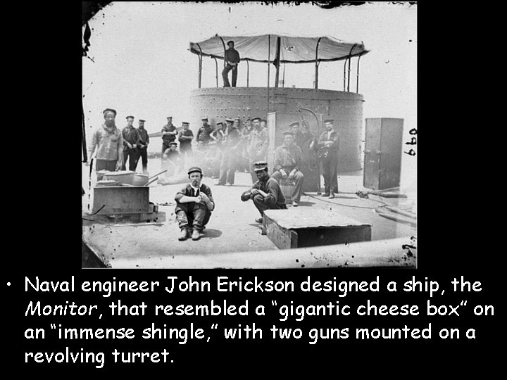  • Naval engineer John Erickson designed a ship, the Monitor, that resembled a