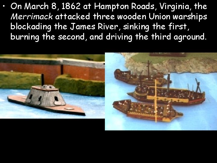  • On March 8, 1862 at Hampton Roads, Virginia, the Merrimack attacked three